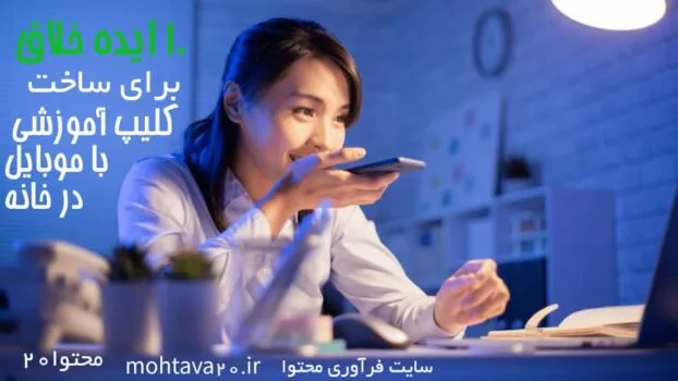 10 ایده خلاق برای ساخت کلیپ آموزشی در خانه با موبایل